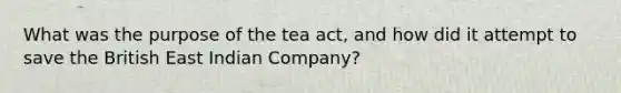 What was the purpose of the tea act, and how did it attempt to save the British East Indian Company?