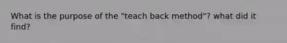 What is the purpose of the "teach back method"? what did it find?