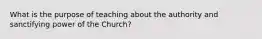 What is the purpose of teaching about the authority and sanctifying power of the Church?