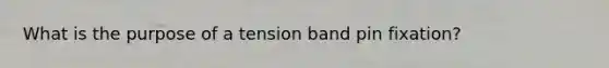 What is the purpose of a tension band pin fixation?