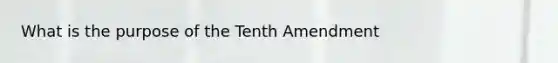 What is the purpose of the Tenth Amendment