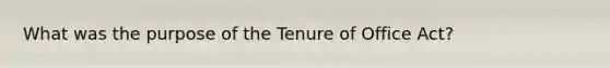 What was the purpose of the Tenure of Office Act?