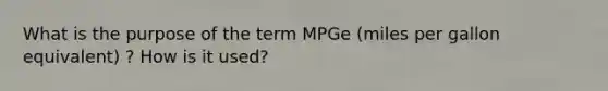 What is the purpose of the term MPGe (miles per gallon equivalent) ? How is it used?