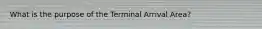 What is the purpose of the Terminal Arrival Area?