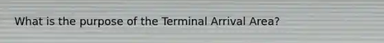 What is the purpose of the Terminal Arrival Area?