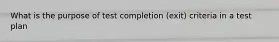 What is the purpose of test completion (exit) criteria in a test plan