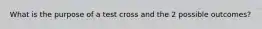 What is the purpose of a test cross and the 2 possible outcomes?