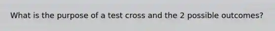 What is the purpose of a test cross and the 2 possible outcomes?