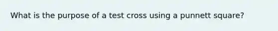 What is the purpose of a test cross using a punnett square?