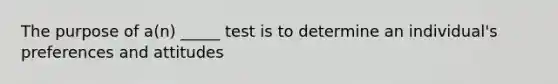 The purpose of a(n) _____ test is to determine an individual's preferences and attitudes