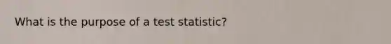 What is the purpose of a test statistic?