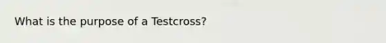 What is the purpose of a Testcross?