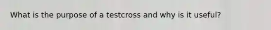 What is the purpose of a testcross and why is it useful?