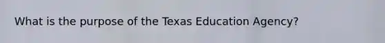 What is the purpose of the Texas Education Agency?