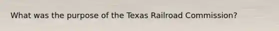 What was the purpose of the Texas Railroad Commission?