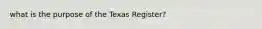 what is the purpose of the Texas Register?