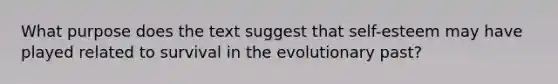 What purpose does the text suggest that self-esteem may have played related to survival in the evolutionary past?