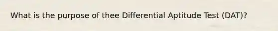 What is the purpose of thee Differential Aptitude Test (DAT)?