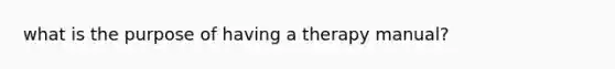 what is the purpose of having a therapy manual?