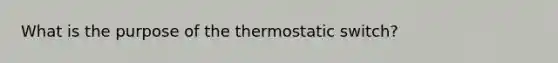 What is the purpose of the thermostatic switch?