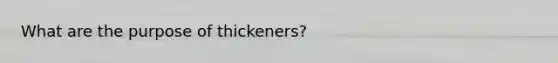 What are the purpose of thickeners?