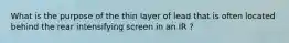 What is the purpose of the thin layer of lead that is often located behind the rear intensifying screen in an IR ?