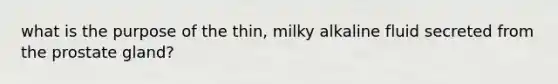 what is the purpose of the thin, milky alkaline fluid secreted from the prostate gland?