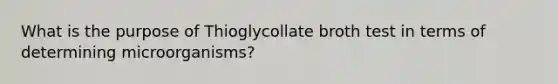 What is the purpose of Thioglycollate broth test in terms of determining microorganisms?