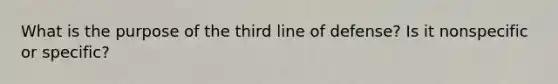 What is the purpose of the third line of defense? Is it nonspecific or specific?