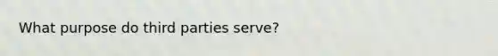 What purpose do third parties serve?