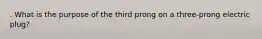 . What is the purpose of the third prong on a three-prong electric plug?