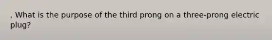 . What is the purpose of the third prong on a three-prong electric plug?