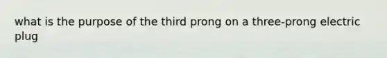 what is the purpose of the third prong on a three-prong electric plug