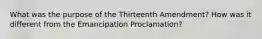 What was the purpose of the Thirteenth Amendment? How was it different from the Emancipation Proclamation?