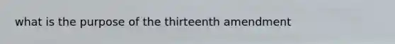 what is the purpose of the thirteenth amendment