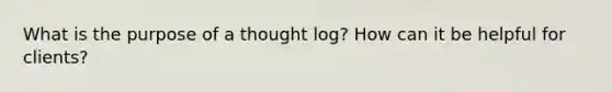 What is the purpose of a thought log? How can it be helpful for clients?