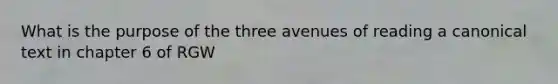 What is the purpose of the three avenues of reading a canonical text in chapter 6 of RGW