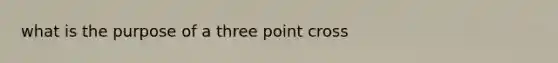 what is the purpose of a three point cross