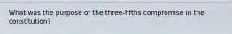What was the purpose of the three-fifths compromise in the constitution?