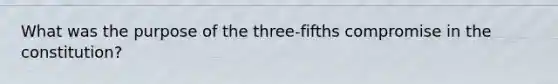 What was the purpose of the three-fifths compromise in the constitution?