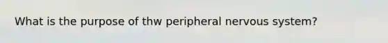 What is the purpose of thw peripheral nervous system?