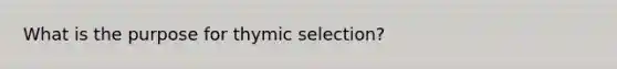 What is the purpose for thymic selection?