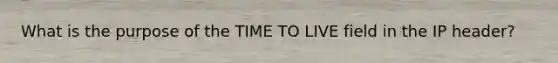 What is the purpose of the TIME TO LIVE field in the IP header?