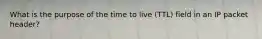 What is the purpose of the time to live (TTL) field in an IP packet header?