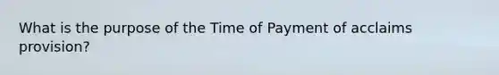 What is the purpose of the Time of Payment of acclaims provision?