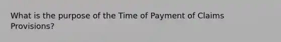 What is the purpose of the Time of Payment of Claims Provisions?