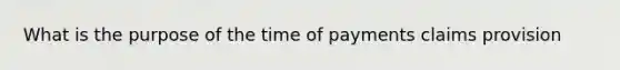 What is the purpose of the time of payments claims provision