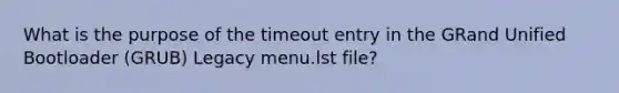 What is the purpose of the timeout entry in the GRand Unified Bootloader (GRUB) Legacy menu.lst file?