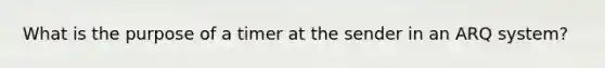 What is the purpose of a timer at the sender in an ARQ system?