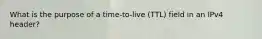 What is the purpose of a time-to-live (TTL) field in an IPv4 header?